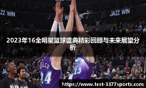 2023年16全明星篮球盛典精彩回顾与未来展望分析